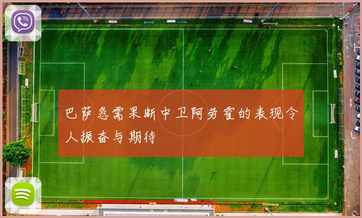 巴萨急需果断中卫阿劳霍的表现令人振奋与期待