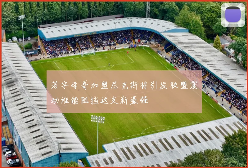 若字母哥加盟尼克斯将引发联盟震动谁能阻挡这支新豪强