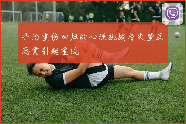 乔治重伤回归的心理挑战与失望反思需引起重视