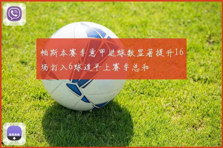 帕斯本赛季意甲进球数显著提升16场打入6球追平上赛季总和