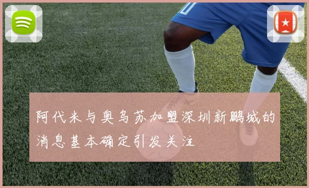 阿代米与奥乌苏加盟深圳新鹏城的消息基本确定引发关注