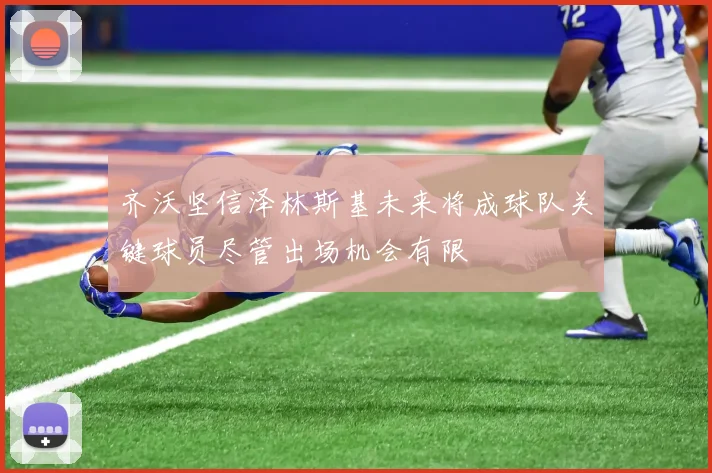齐沃坚信泽林斯基未来将成球队关键球员尽管出场机会有限